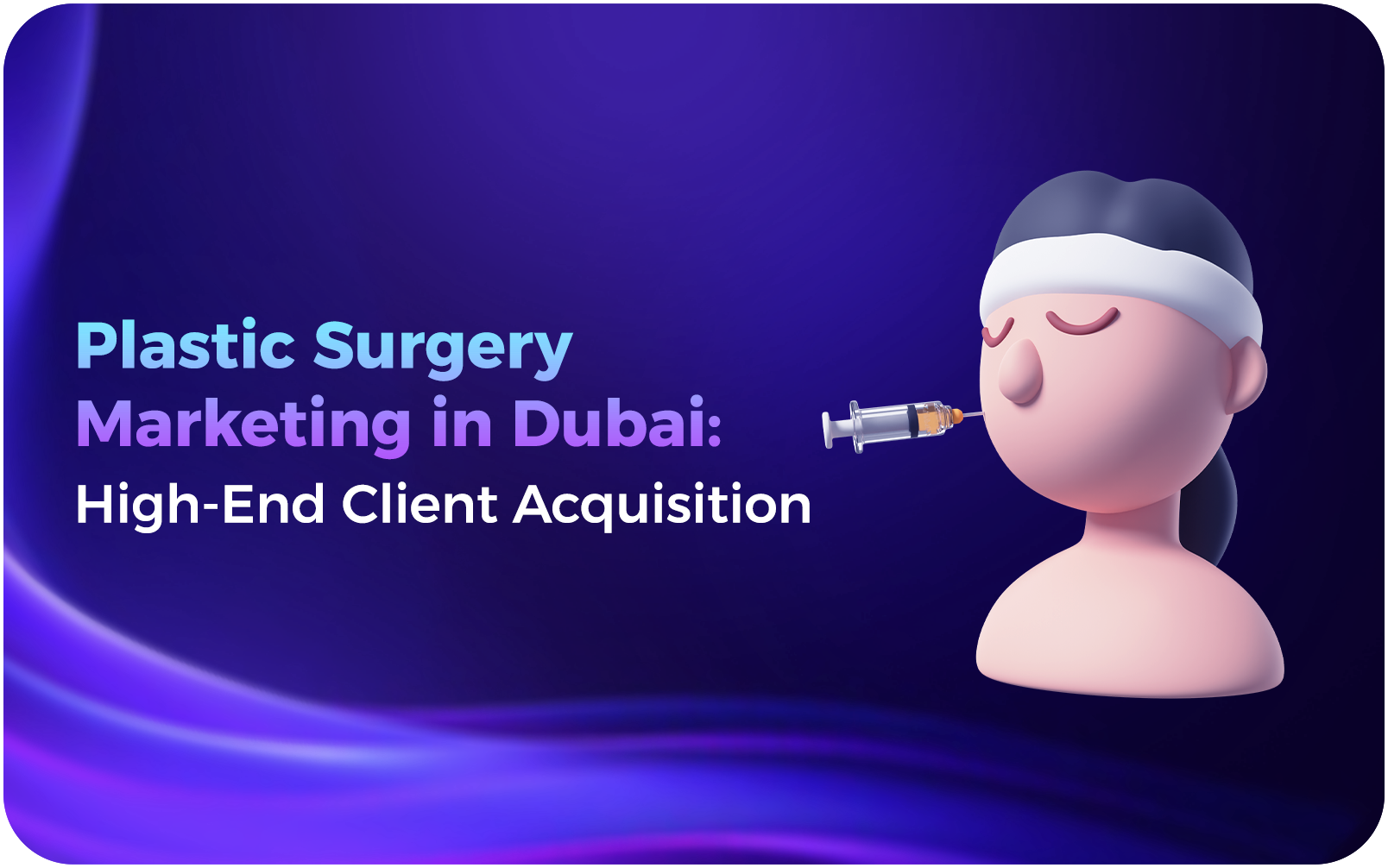 Plastic Surgery Marketing in Dubai High-End Client Acquisition